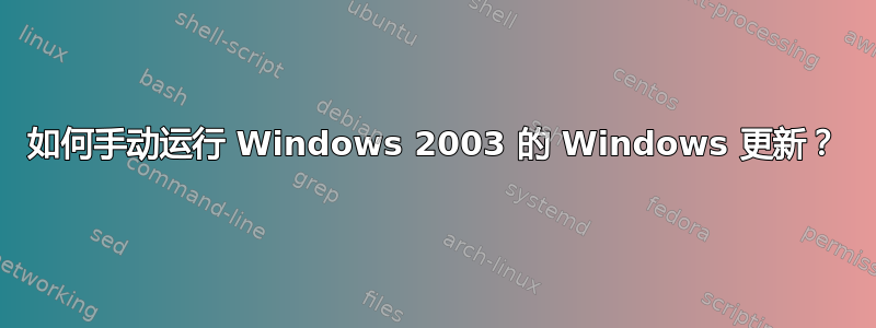 如何手动运行 Windows 2003 的 Windows 更新？