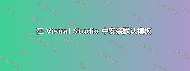 在 Visual Studio 中安装默认模板