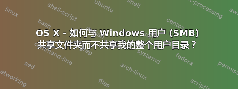 OS X - 如何与 Windows 用户 (SMB) 共享文件夹而不共享我的整个用户目录？