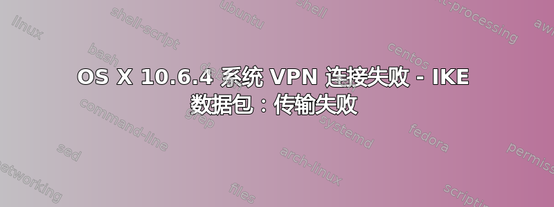 OS X 10.6.4 系统 VPN 连接失败 - IKE 数据包：传输失败