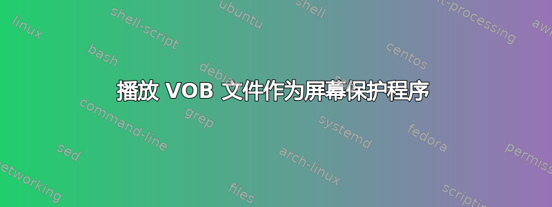 播放 VOB 文件作为屏幕保护程序