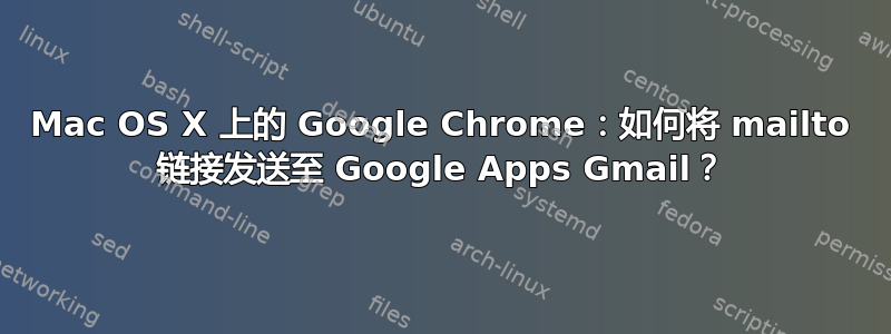 Mac OS X 上的 Google Chrome：如何将 mailto 链接发送至 Google Apps Gmail？