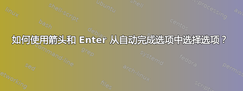 如何使用箭头和 Enter 从自动完成选项中选择选项？