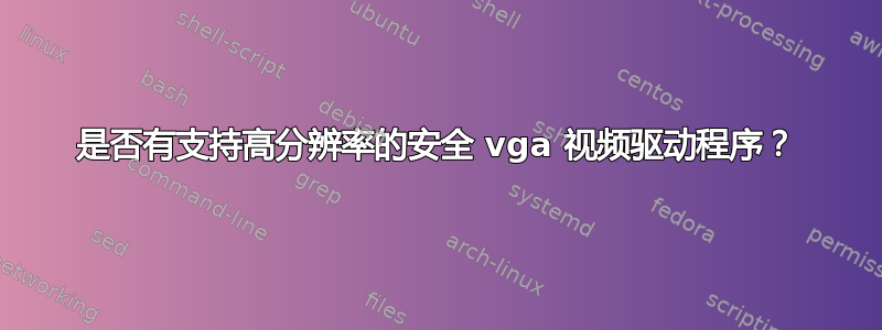 是否有支持高分辨率的安全 vga 视频驱动程序？