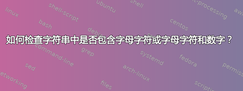 如何检查字符串中是否包含字母字符或字母字符和数字？