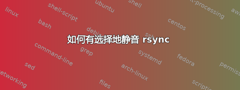 如何有选择地静音 rsync