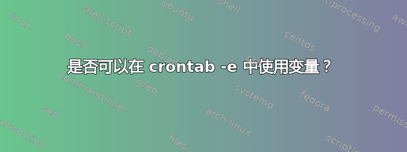 是否可以在 crontab -e 中使用变量？