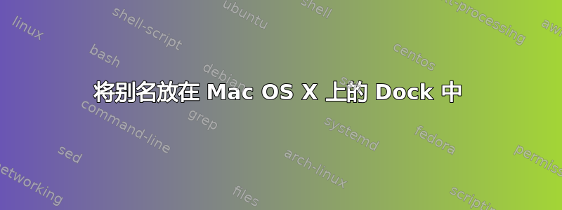 将别名放在 Mac OS X 上的 Dock 中