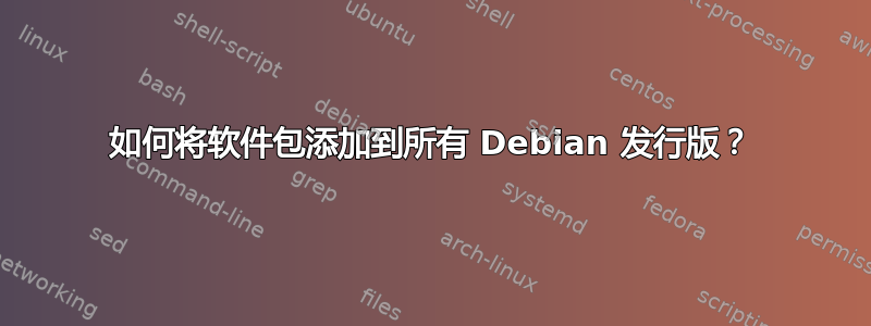 如何将软件包添加到所有 Debian 发行版？