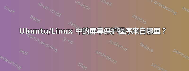 Ubuntu/Linux 中的屏幕保护程序来自哪里？