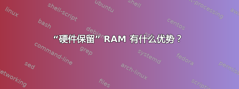 “硬件保留” RAM 有什么优势？