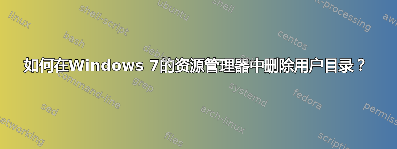 如何在Windows 7的资源管理器中删除用户目录？