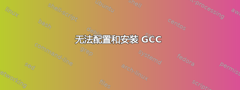 无法配置和安装 GCC