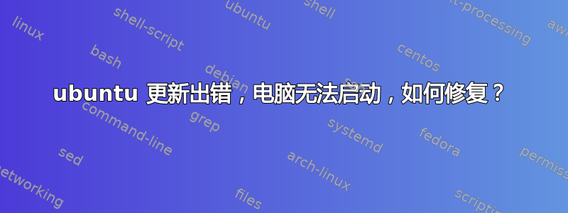 ubuntu 更新出错，电脑无法启动，如何修复？