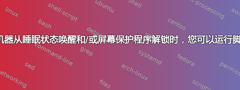 当您的机器从睡眠状态唤醒和/或屏幕保护程序解锁时，您可以运行脚本吗？