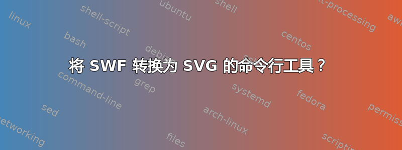 将 SWF 转换为 SVG 的命令行工具？