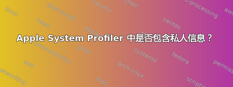 Apple System Profiler 中是否包含私人信息？