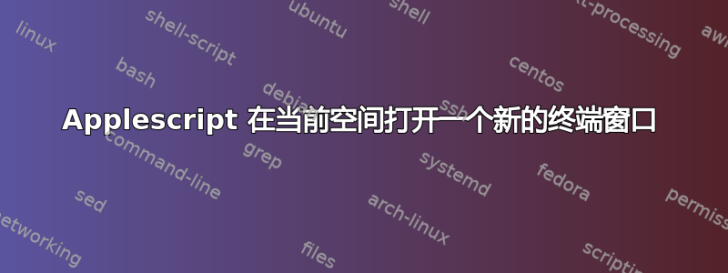 Applescript 在当前空间打开一个新的终端窗口