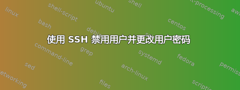 使用 SSH 禁用用户并更改用户密码