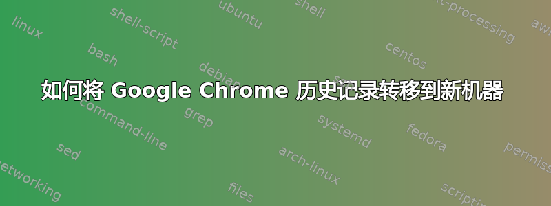 如何将 Google Chrome 历史记录转移到新机器