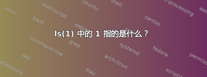 ls(1) 中的 1 指的是什么？