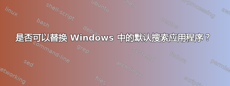 是否可以替换 Windows 中的默认搜索应用程序？