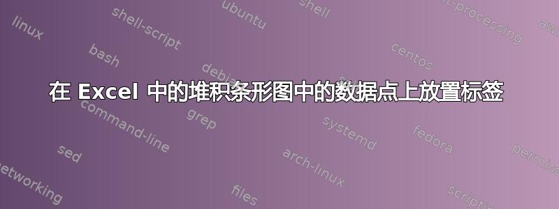 在 Excel 中的堆积条形图中的数据点上放置标签