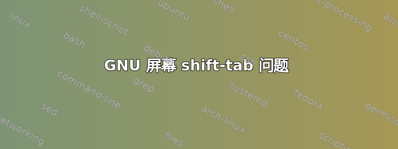 GNU 屏幕 shift-tab 问题