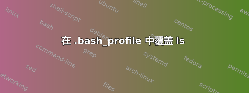 在 .bash_profile 中覆盖 ls