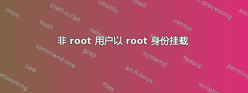 非 root 用户以 root 身份挂载