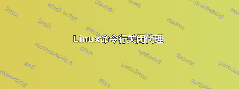 Linux命令行关闭代理