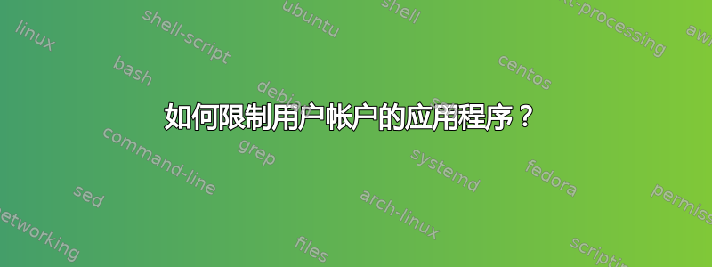 如何限制用户帐户的应用程序？