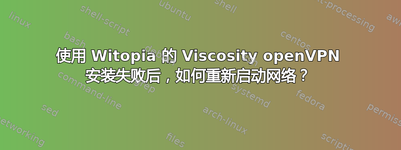 使用 Witopia 的 Viscosity openVPN 安装失败后，如何重新启动网络？