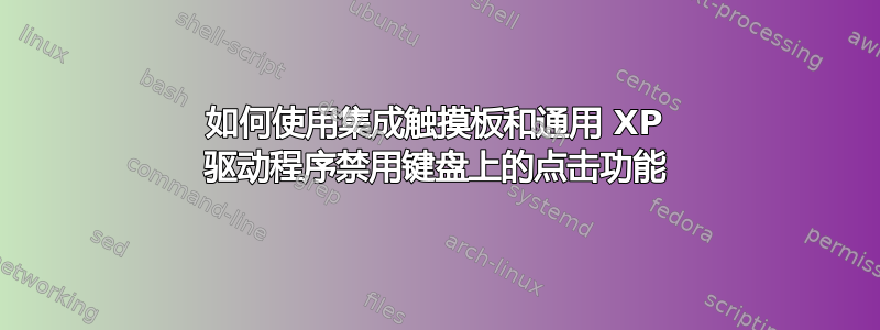 如何使用集成触摸板和通用 XP 驱动程序禁用键盘上的点击功能