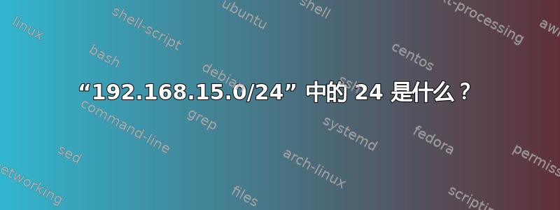 “192.168.15.0/24” 中的 24 是什么？