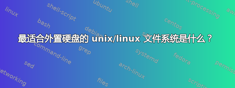 最适合外置硬盘的 unix/linux 文件系统是什么？