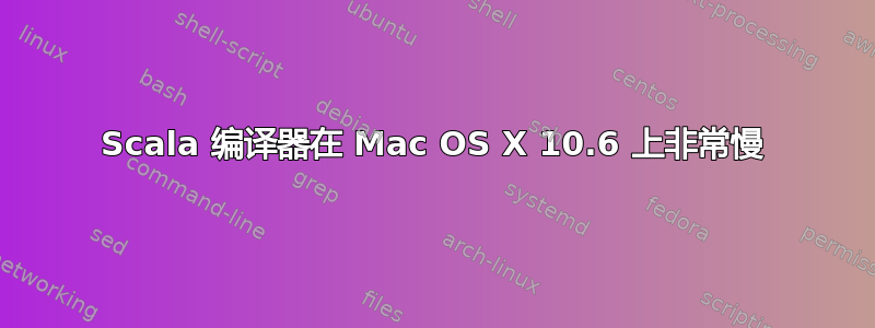 Scala 编译器在 Mac OS X 10.6 上非常慢