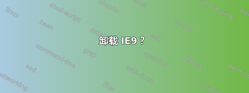 卸载 IE9？