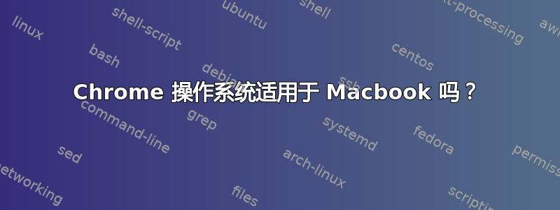 Chrome 操作系统适用于 Macbook 吗？