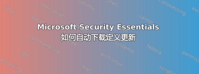 Microsoft Security Essentials 如何自动下载定义更新