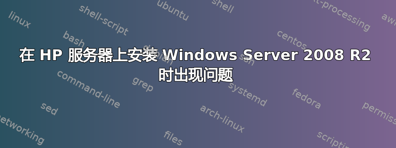 在 HP 服务器上安装 Windows Server 2008 R2 时出现问题