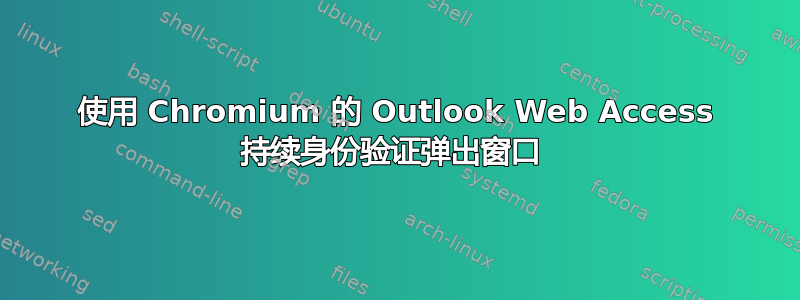 使用 Chromium 的 Outlook Web Access 持续身份验证弹出窗口 