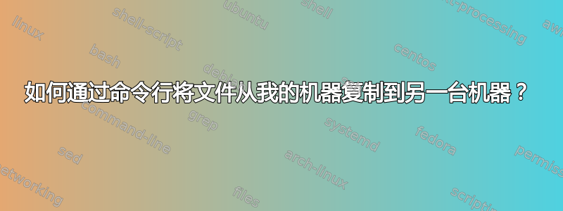 如何通过命令行将文件从我的机器复制到另一台机器？