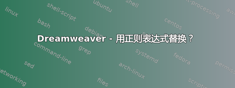 Dreamweaver - 用正则表达式替换？