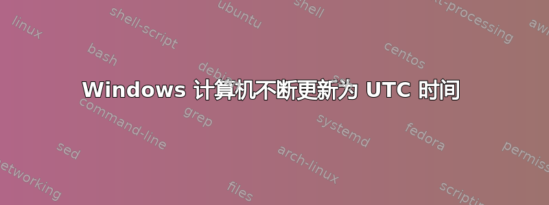 Windows 计算机不断更新为 UTC 时间