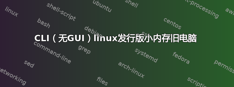 CLI（无GUI）linux发行版小内存旧电脑