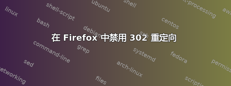 在 Firefox 中禁用 302 重定向