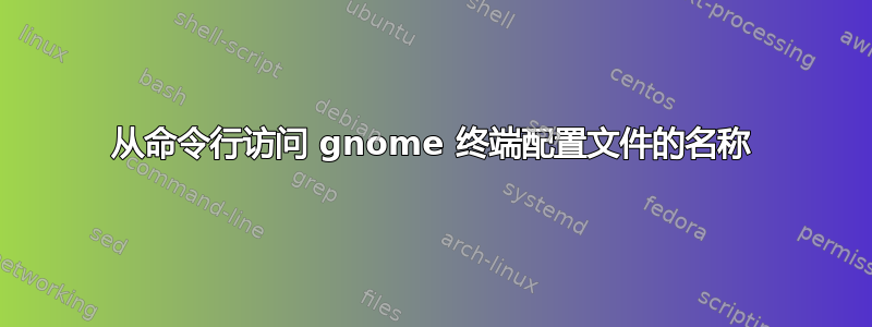 从命令行访问 gnome 终端配置文件的名称