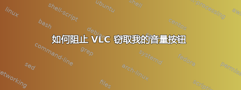 如何阻止 VLC 窃取我的音量按钮