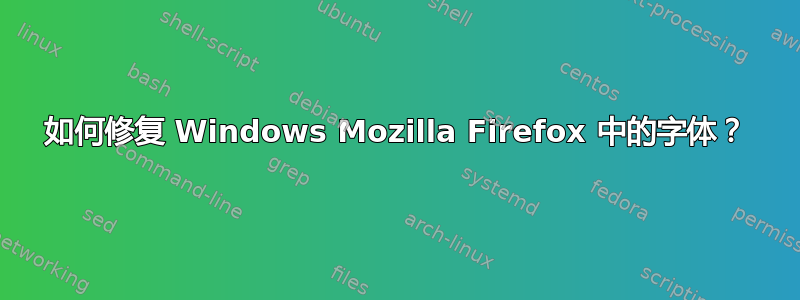 如何修复 Windows Mozilla Firefox 中的字体？